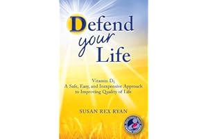 Defend Your Life: Vitamin D3 A Safe, Easy, and Inexpensive Approach to Improving Quality of Life