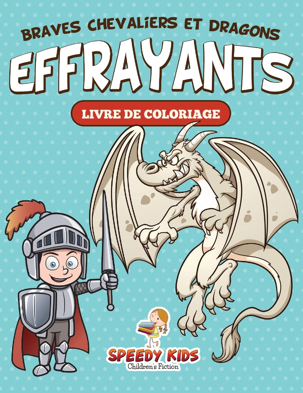 Livre De Coloriage Braves Chevaliers Et Dragons Effrayants French Edition Kids Speedy 9781682606759 Amazon Com Books