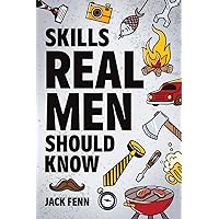 Skills Real Men Should Know: How to Start a Fire, Change a Tire, Drive With a Trailer, Perform CPR, Setup a Campsite, Catch a