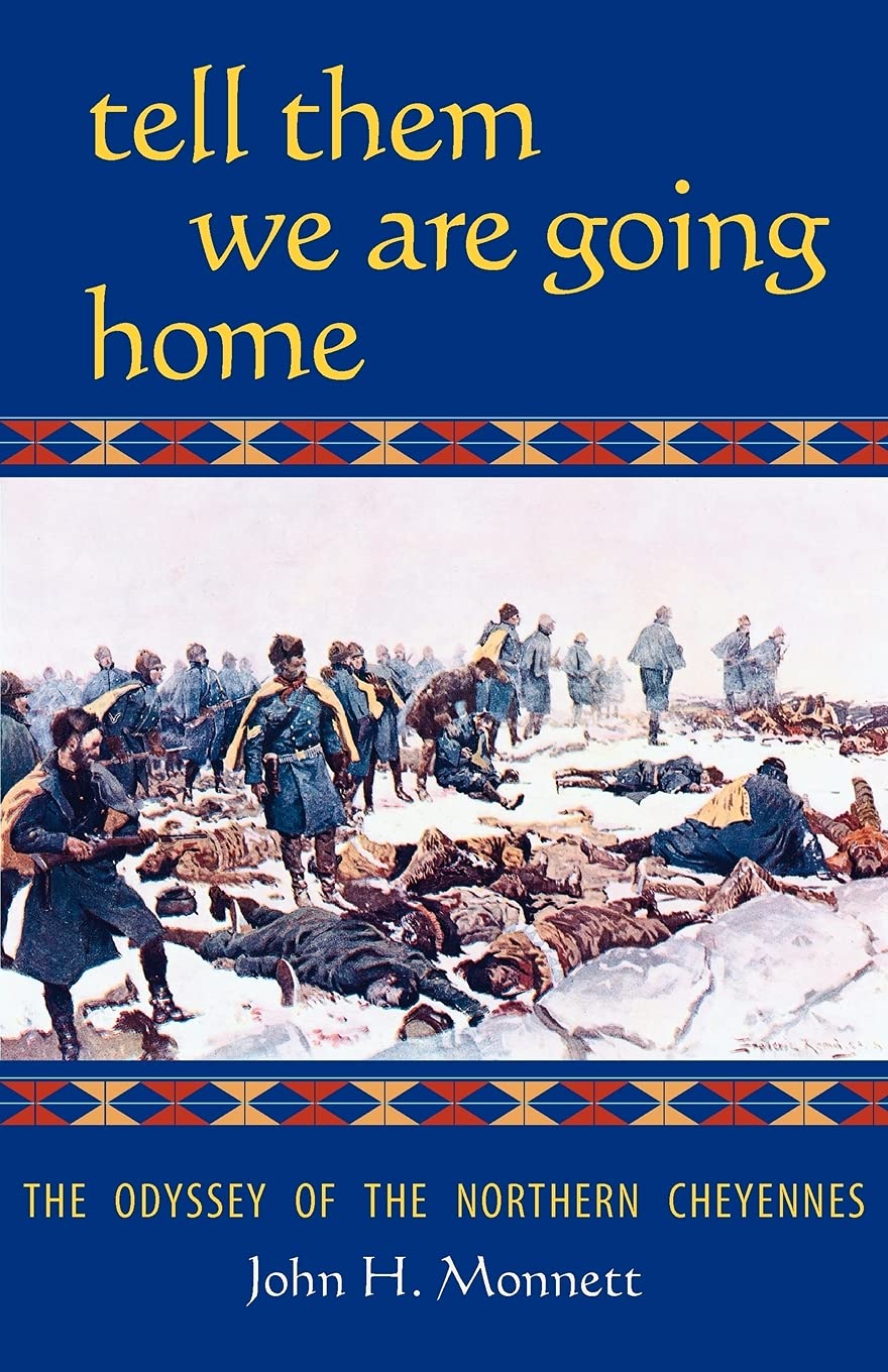 Tell Them We Are Going Home The Odyssey Of The Northern Cheyennes Monnett John H Amazon Com Books