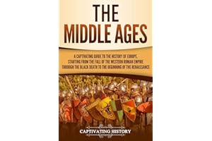 The Middle Ages: A Captivating Guide to the History of Europe, Starting from the Fall of the Western Roman Empire Through the