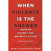 When Violence Is the Answer: Learning How to Do What It Takes When Your Life Is at Stake