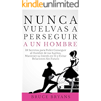 Nunca Vuelvas a Perseguir a un Hombre: 38 Secretos para Poder Conseguir al Hombre de tus Sueños, Mantener su Interés en… book cover