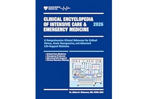 Clinical Encyclopedia of Intensive Care & Emergency Medicine 2026: A Comprehensive Clinical Reference for Critical Illness, A