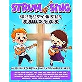 Strum & Sing - Super Easy Christian Ukulele Songbook: 60 Beginner Christian Songs with Chords and Lyrics (Beginner Ukulele Songbooks)