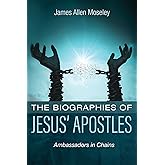 The Biographies of Jesus' Apostles: Ambassadors in Chains