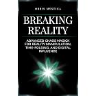 Breaking Reality: Advanced Chaos Magick for Reality Manipulation, Time-Folding, and Digital Influence (Chaos Magick Collection by Orbis Mystica)