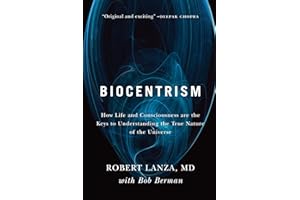 Biocentrism: How Life and Consciousness are the Keys to Understanding the True Nature of the Universe