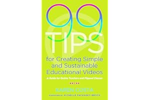 99 Tips for Creating Simple and Sustainable Educational Videos: A Guide for Online Teachers and Flipped Classes