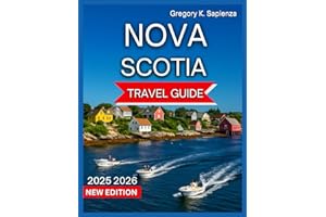 Nova Scotia Travel Guide 2025/2026: Top Destinations,Halifax, Cape Breton Island, Beaches & Coastal Trails, Bay of Fundy, Mahone Bay,Food and Drink, ... and Nearby Excursions. (NEW EDITION GUIDE)