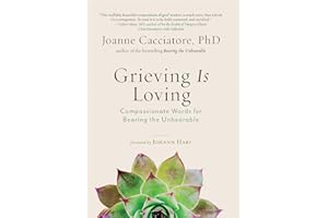 Grieving Is Loving: Compassionate Words for Bearing the Unbearable