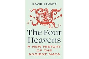 The Four Heavens: A New History of the Ancient Maya