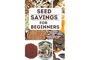 SEED SAVING FOR BEGINNERS: Simple and basics step by step guide on how to collect,store and package seed for future use