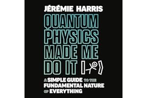 Quantum Physics Made Me Do It: A Simple Guide to the Fundamental Nature of Everything