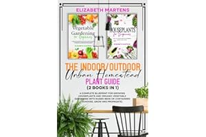 The Indoor/Outdoor Urban Homestead Plant Guide (2 books in 1): A complete blueprint for growing houseplants and organic veget