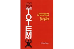 Low Man on the Totem Pole: Stop Begging for a Promotion, Start Selling Your Genius