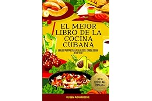 El Mejor Libro de Cocina Cubana: Una Guía para preparar la deliciosa Comida Cubana desde cero - Las 50 recetas más populares (Spanish Edition)