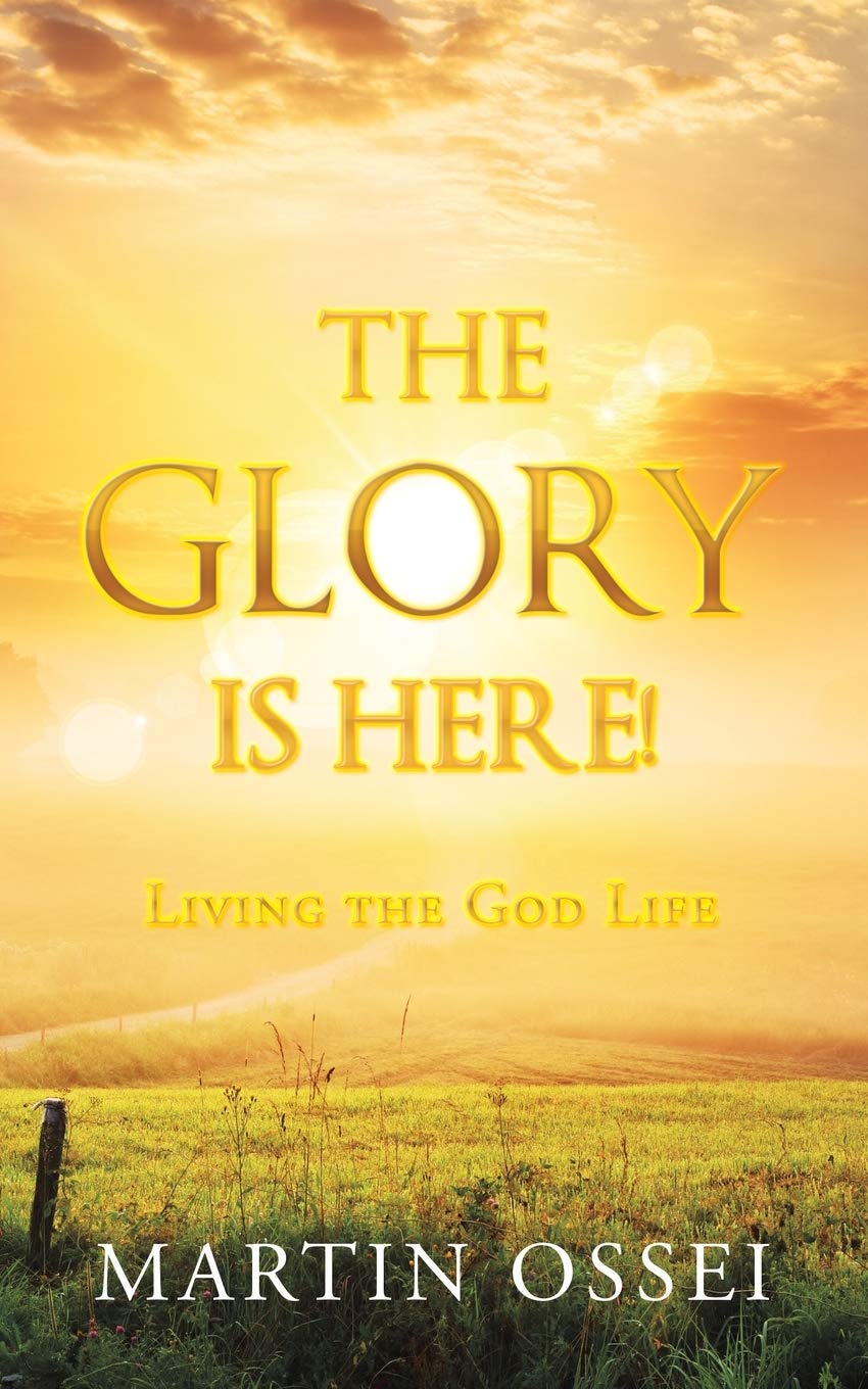 The Glory Is Here Living The God Life Ossei Martin Amazon Com Books