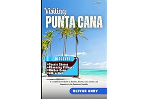 Visiting Punta Cana: A Complete Travel Guide to Beaches, Resorts, Local Cuisine, and Adventure in the Dominican Republic