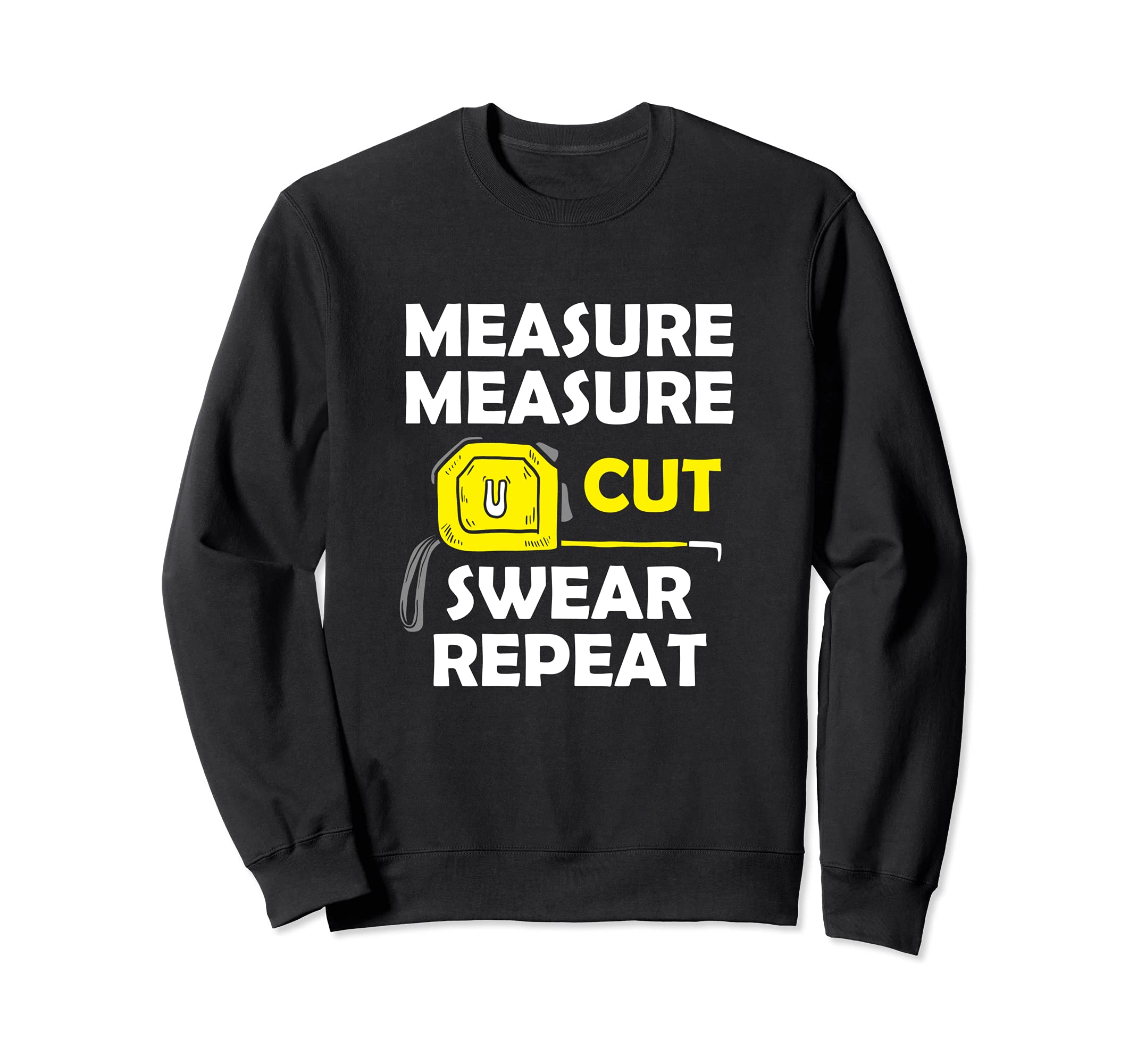 Woodworker Woodworking Measure Cut Swear Repeat Carpenter Sweatshirt
