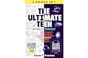 The Ultimate Teen (Life Skills Toolkit): Build Unstoppable Self-Confidence and Master Life-Changing Hacks to DOMINATE High Sc