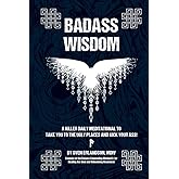 Badass Wisdom: A Killer Daily Meditational to Take You to the Ugly Places and Kick Your Ass!