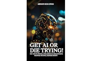 Get AI or Die Trying!: One Year of AI: Revolutionizing Insurance and Small Business Growth