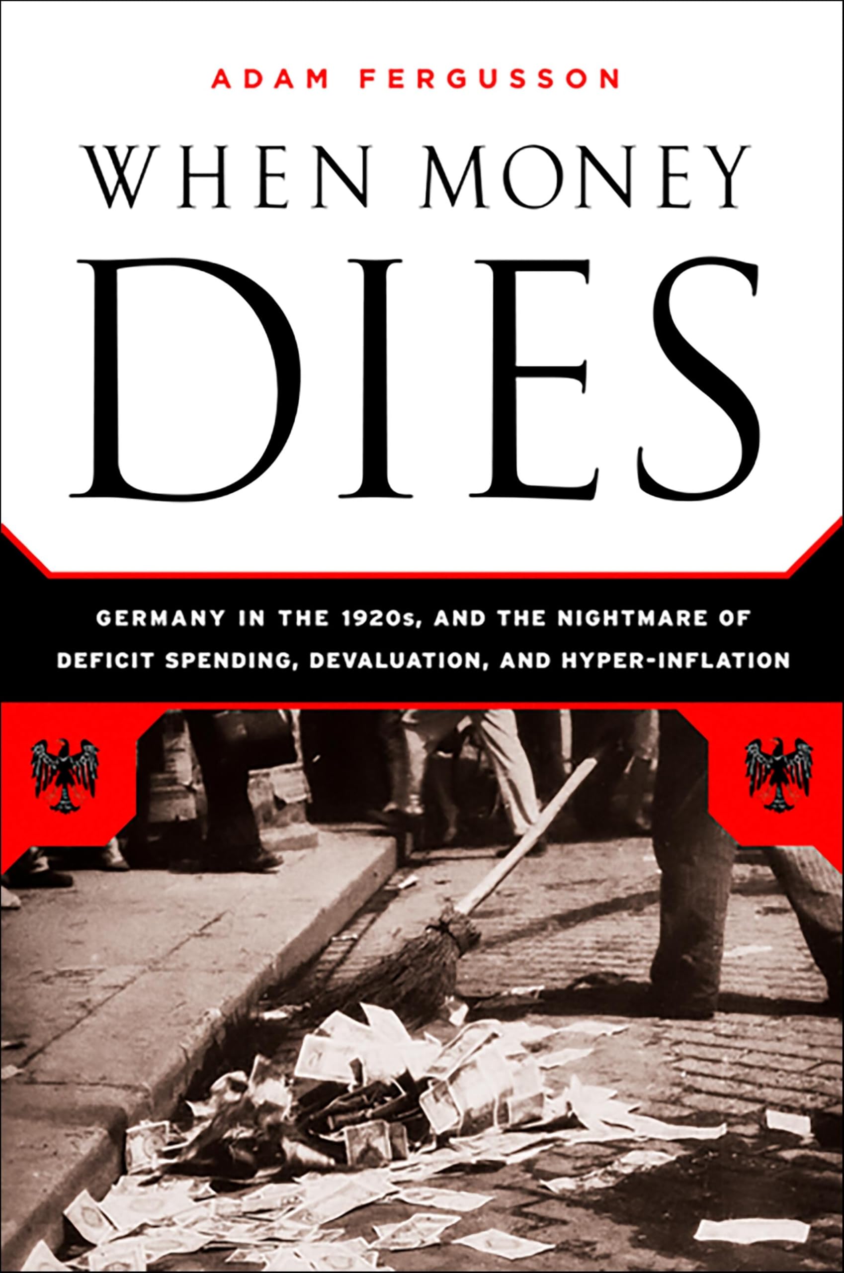 When Money Dies: The Nightmare of Deficit Spending, Devaluation, and Hyperinflation in Weimar Germany
