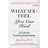 What You Feel, You Can Heal: A Guide for Enriching Relationships