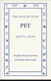 The Soul of Your Pet: Evidence for the Survival of Animals After Death by