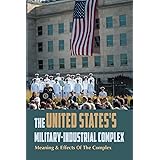 The United States's Military-Industrial Complex: Meaning & Effects Of The Complex