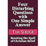 Four Disturbing Questions with One Simple Answer: Breaking the Spell of Christian Belief