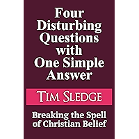 Four Disturbing Questions with One Simple Answer: Breaking the Spell of Christian Belief book cover