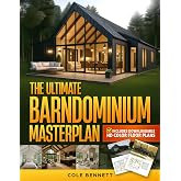The Ultimate Barndominium Masterplan: A Step-by-Step Guide with Visual Blueprints, Budgeting Tools, and Success Stories to Build Your Custom, Energy-Efficient Home Right&mdash;Without Breaking the Bank