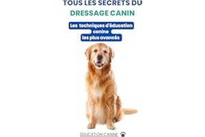 Tous les secrets du dressage canin: Les techniques d'éducation les plus avancés (French Edition)