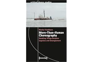 More-Than-Human Choreography: Handling Things Between Logistics and Entanglement (Critical Dance Studies)
