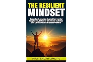 The Resilient Mindset: Boost Performance, Strengthen Mental Toughness, Enhance Emotional Stability, and Unlock Your Limitless