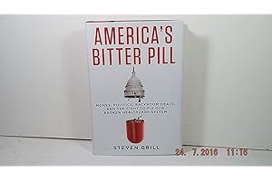 America's Bitter Pill: Money, Politics, Backroom Deals, and the Fight to Fix Our Broken Healthcare System