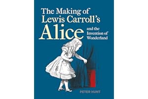 The Making of Lewis Carroll’s Alice and the Invention of Wonderland