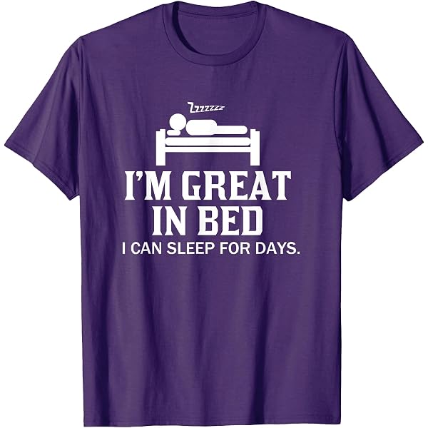 Amazon.com: I'm Great In Bed I Can Sleep For Days - Funny Pun
