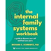 The Internal Family Systems Workbook: A Guide to Discover Your Self and Heal Your Parts (Sounds True Inner Workbooks)