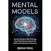 Mental Models: An AI’s Guide to 100 Thinking Tools That Humans Overlook (So You Can Outsmart Anyone) (Think Smarter)