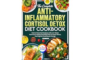 The Complete Anti-Inflammatory Cortisol Detox Diet Cookbook: Fast & Flavorful Recipes with a 4-Week Hormone-Balancing Meal Pl