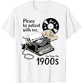 Please Be Patient I'm from The 1900s Funny Sarcastic Joke T-Shirt