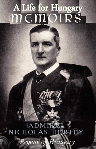 Download A Life for Hungary: Memoirs of Admiral Nicholas Horthy Regent of Hungary PDF