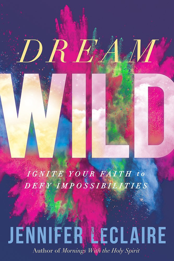 Dream Wild Ignite Your Faith To Defy Impossibilities Amazon De Leclaire Jennifer Fremdsprachige Bucher