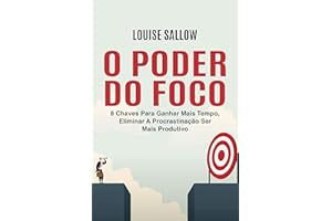 O Poder Do Foco: 8 Chaves Para Ganhar Mais Tempo, Eliminar A Procrastinação Ser Mais Produtivo (Portuguese Edition)