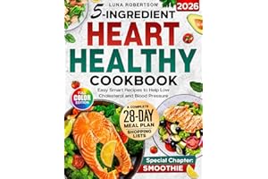 5-Ingridient Heart Healthy Cookbook: Easy Smart Recipes to Help Low Cholesterol and Blood Pressure, a 28-Day Meal Plan, Essential Shopping List & a Special Smoothies Chapter for Wellness