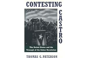 Contesting Castro: The United States and the Triumph of the Cuban Revolution