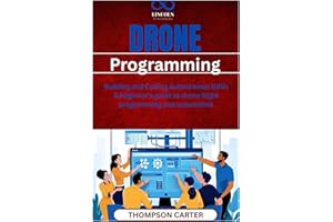 Drone Programming: Building and Coding Autonomous UAVs A beginner’s guide to drone flight programming and automation